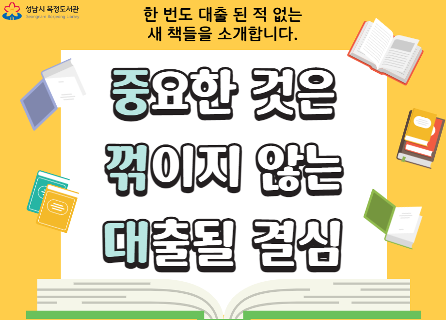 ○ 복정도서관 중꺾대 코너 오픈 안내

중요한 것은
꺾이지 않는
대출될 결심 

한 번도 대출된 적 없는 새 책들을 소개합니다.
숨어있는 보물 같은 책들의 첫번째 대출자가 되어주세요~

대출 권수와 상관없이 추가로 대출해 드립니다!

2층 종합자료실로 오세요!