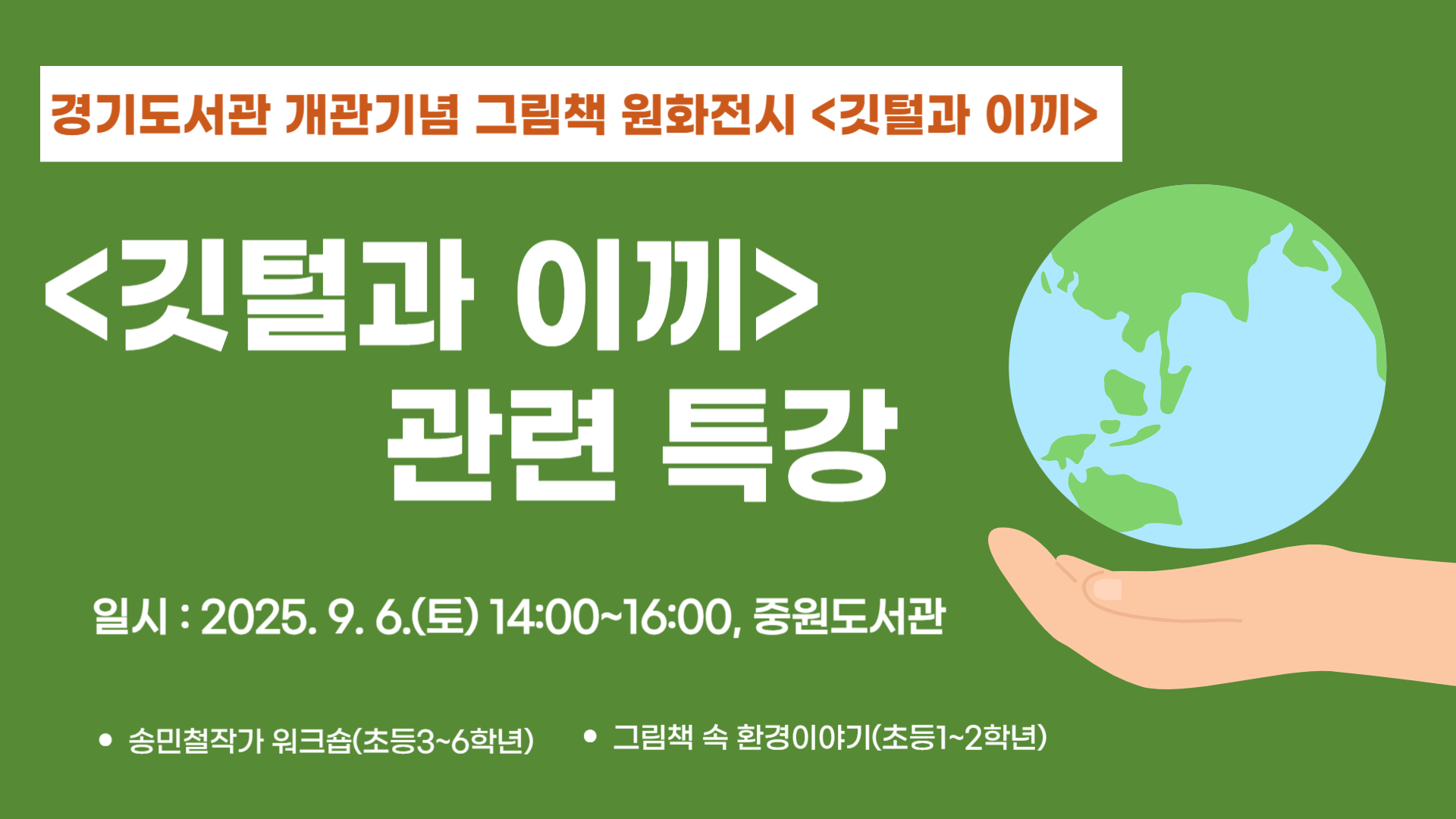 <송민철작가 워크숍>
운영대상: 초등 3~6학년 10명
운영일시: 2025. 9. 6.(토), 14:00~16:00
운영장소: 중원도서관 3층 청소년꿈터1
운영내용: 기후. 환경의 의미를 되짚어 보고 이끼로 수강생의 생각을 작품으로 만들어 제작
운영강사: 송민철작가(독일 함부르크 국립미술대학 디플롬, 현대미술 졸업/다수의 개인전 및 단체전, 기획전 전시)
모집기간: 2025. 8. 20.(수), 10:00~ 선착순 배움숲 접수 
*** 만들어진 작품은 <깃털과 이끼> 전시 도서관 8개 도서관과 경기도서관 작품을 통합해 
       최종  조형물로 만들어 경기도서관에 설치 및 전시 예정*** 

<그림책 속 환경이야기>
운영대상: 초등 1~2학년 10명
운영일시: 2025. 9. 6.(토), 14:00~16:00
운영장소: 중원도서관 3층 제1문화교실
운영내용: 전시 <깃털과 이끼>의 주제도서 4권 읽고 생명과 환경의 가치를 알고 스칸디아모스로 독후활동
운영강사: 정경자(중원도서관  문화교실  강사)       
모집기간: 2025. 8. 20.(수), 10:00~ 선착순 배움숲 접수 