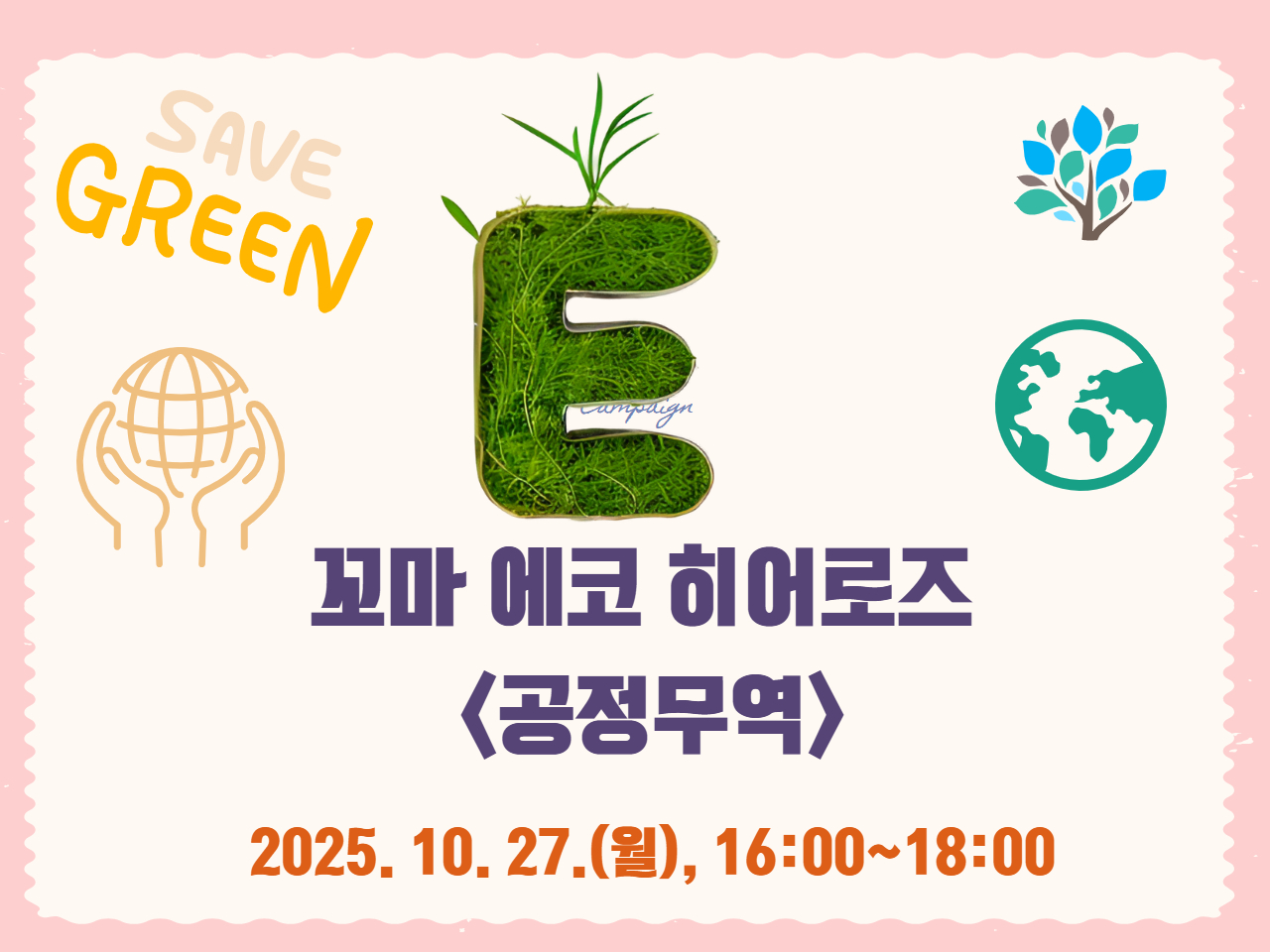 꼬마 에코 히어로즈 <공정무역>

1. 운영대상: 초등 2~4학년 12명 내외
2. 운영일시: 2025. 10. 27.(월), 16:00~18:00
3. 운영내용
  - 공정무역의 의미와 필요성에 대해 이해하고 공정무역이 환경 보호 및 지속가능성에 기여하는 방식에 대해 알아보기
 - 일상생활에서 공정무역과 환경을 고려한 소비의 중요성을 이해하고 실천방법 알아보기 
4. 모집기간: 2025. 10. 2.(목) 10:00~ 선착순 배움숲 접수 
